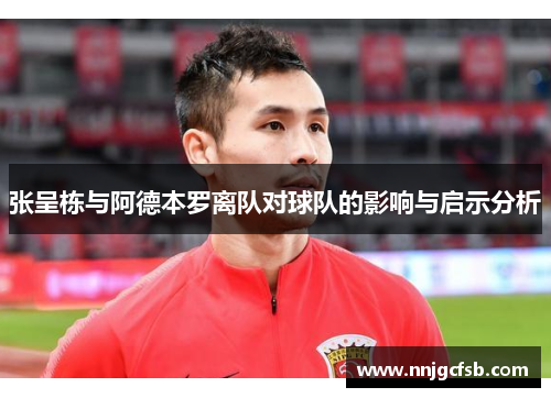 张呈栋与阿德本罗离队对球队的影响与启示分析