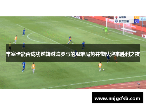 丰塞卡能否成功逆转对阵罗马的艰难局势并带队迎来胜利之夜