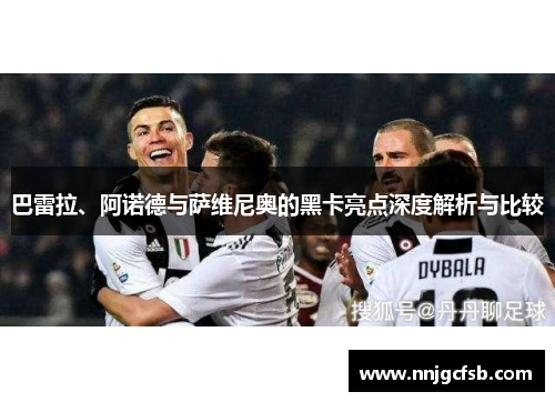 巴雷拉、阿诺德与萨维尼奥的黑卡亮点深度解析与比较