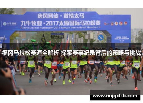福冈马拉松赛道全解析 探索赛事纪录背后的策略与挑战