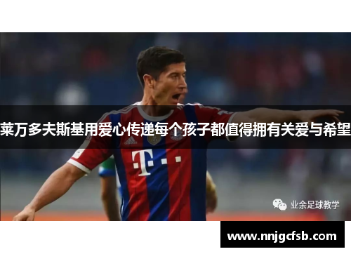 莱万多夫斯基用爱心传递每个孩子都值得拥有关爱与希望 莱万多夫斯基用爱心传递每个孩子都值得拥有关爱与希望