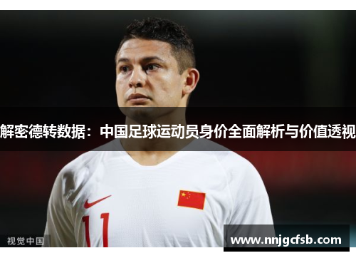 解密德转数据:中国足球运动员身价全面解析与价值透视 解密德转数据:中国足球运动员身价全面解析与价值透视