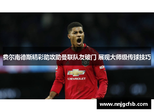 费尔南德斯精彩助攻助曼联队友破门 展现大师级传球技巧